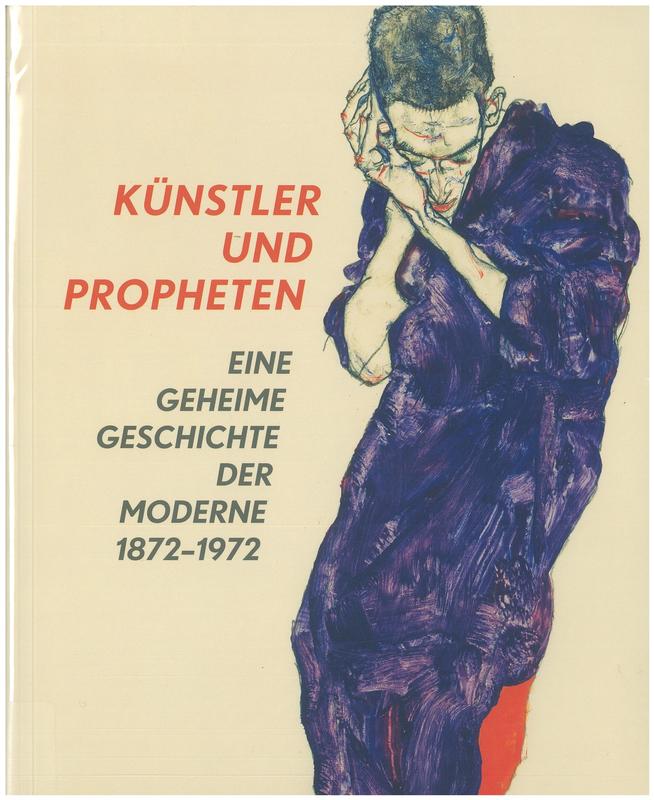 Artists and prophets : a secret history of modern art 1872-1972 = Kunstler und propheten : eine geheime geschichte der moderne 1872-1972 / herausgegeben von Pamela Kort und Max Hollein cover
