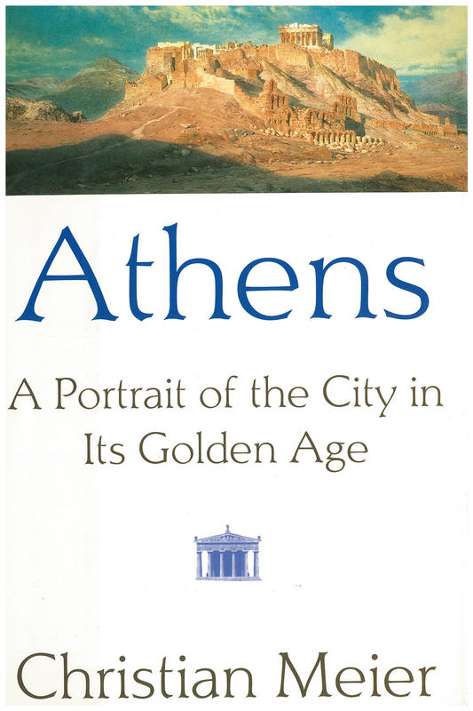 Athens : a portrait of the city in its golden age / Christian Meier ; translated by Robert and Rita Kimber cover