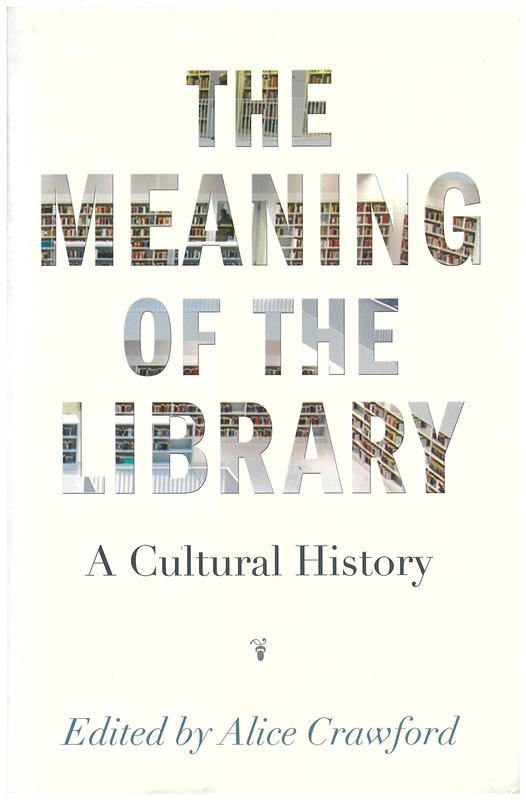 The meaning of the library : a cultural history / edited by Alice Crawford cover