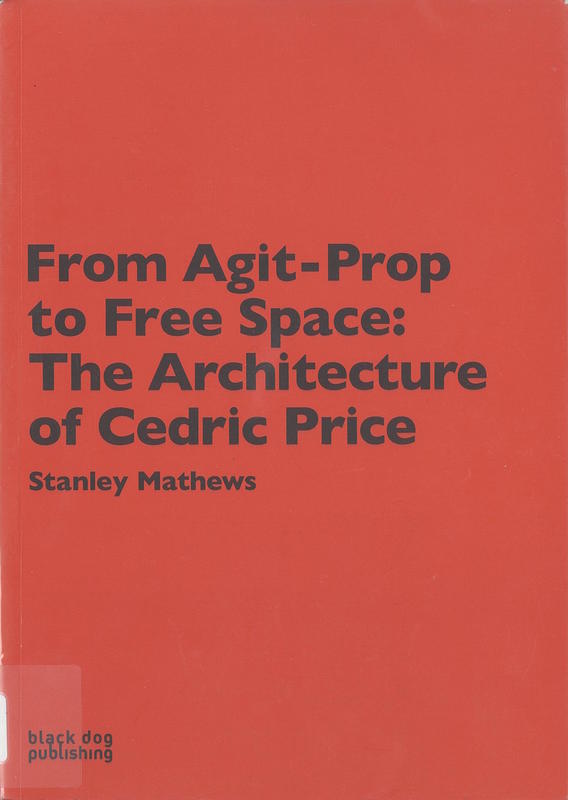 From agit-prop to free space : the architecture of Cedric Price / Stanley Matthews cover