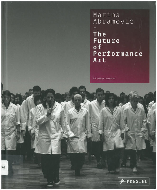 Marina Abramovic + the future of performance art / edited by Paula Orrell, with contributions by Maria Balshaw [and 9 others] cover
