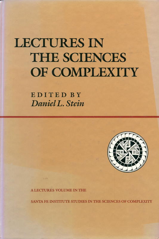 Lectures in the sciences of complexity : the proceedings of the 1988 Complex Systems Summer School held in June-July, 1988 in Santa Fe, New Mexico / Daniel L. Stein, editor cover