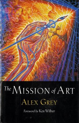 The mission of art / Alex Grey ; foreword by Ken Wilber
