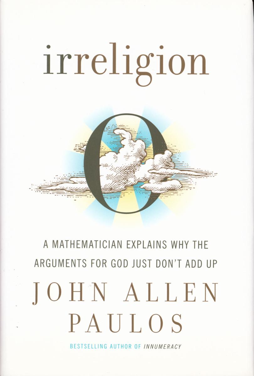 Irreligion : a mathematician explains why the arguments for God just don't add up / John Allen Paulos cover