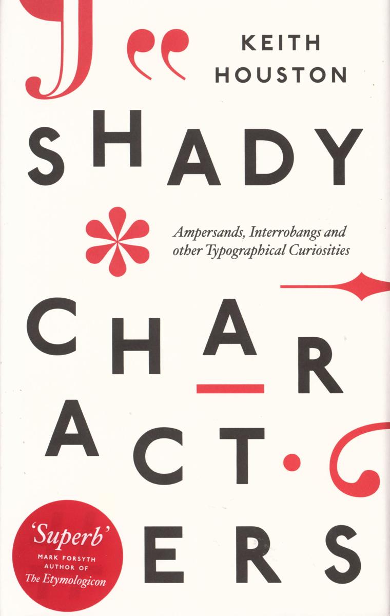 Shady characters : ampersands, interrobangs and other typographical curiosities / Keith Houston cover