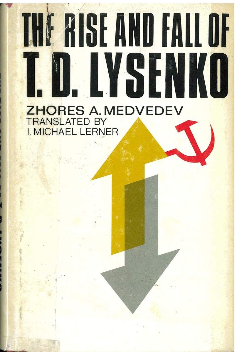 The rise and fall of T. D. Lysenko / Zhores A. Medvedev ; translated by I. Michael Lerner ; with the editorial assistance of Lucy G. Lawrence cover