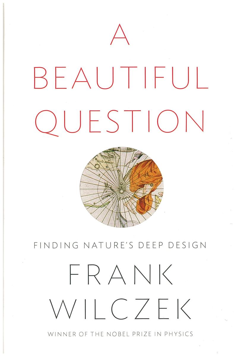 A beautiful question : finding nature's deep design / Frank Wilczek cover