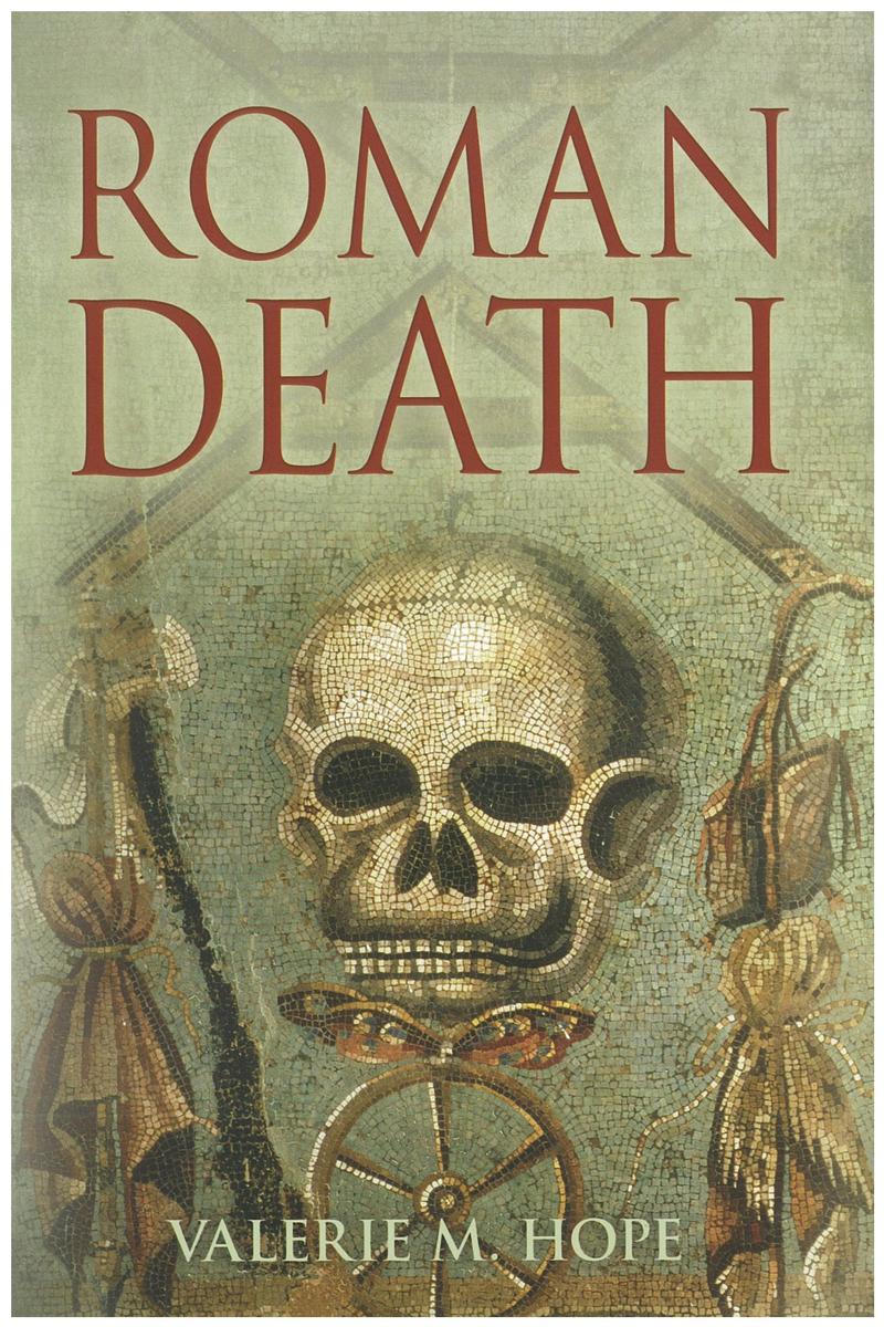 Roman death : the dying and the dead in ancient Rome / Valerie M. Hope cover