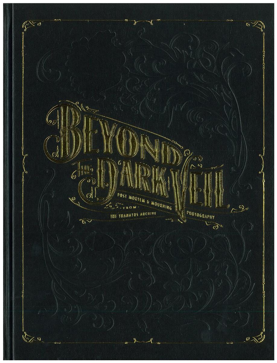 Beyond the dark veil : post-mortem and mourning photography from the Thanatos Archive / [editor, Sue Henger] cover