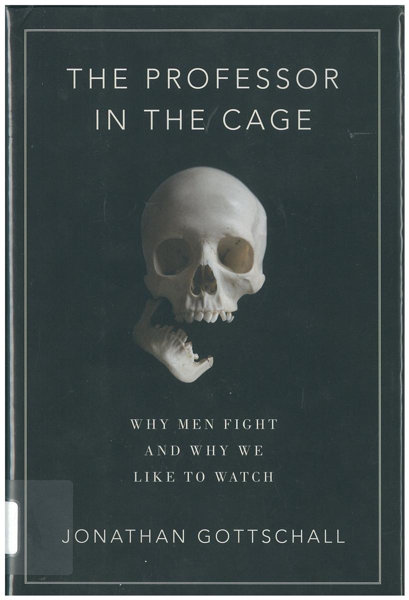 The professor in the cage : why men fight and why we like to watch / Jonathan Gottschall cover