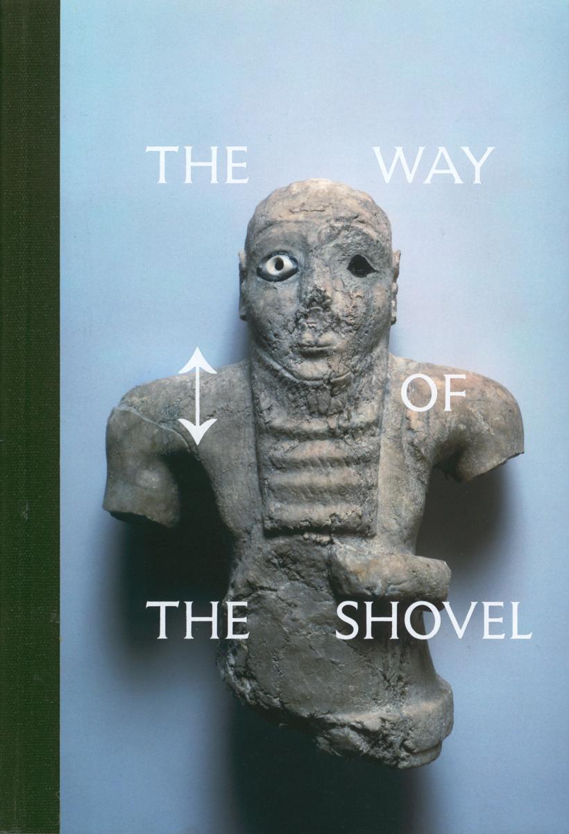 The way of the shovel : on the archaeological imaginary in art / [curated by] Dieter Roelstraete ; [edited by Sarah Kramer] cover