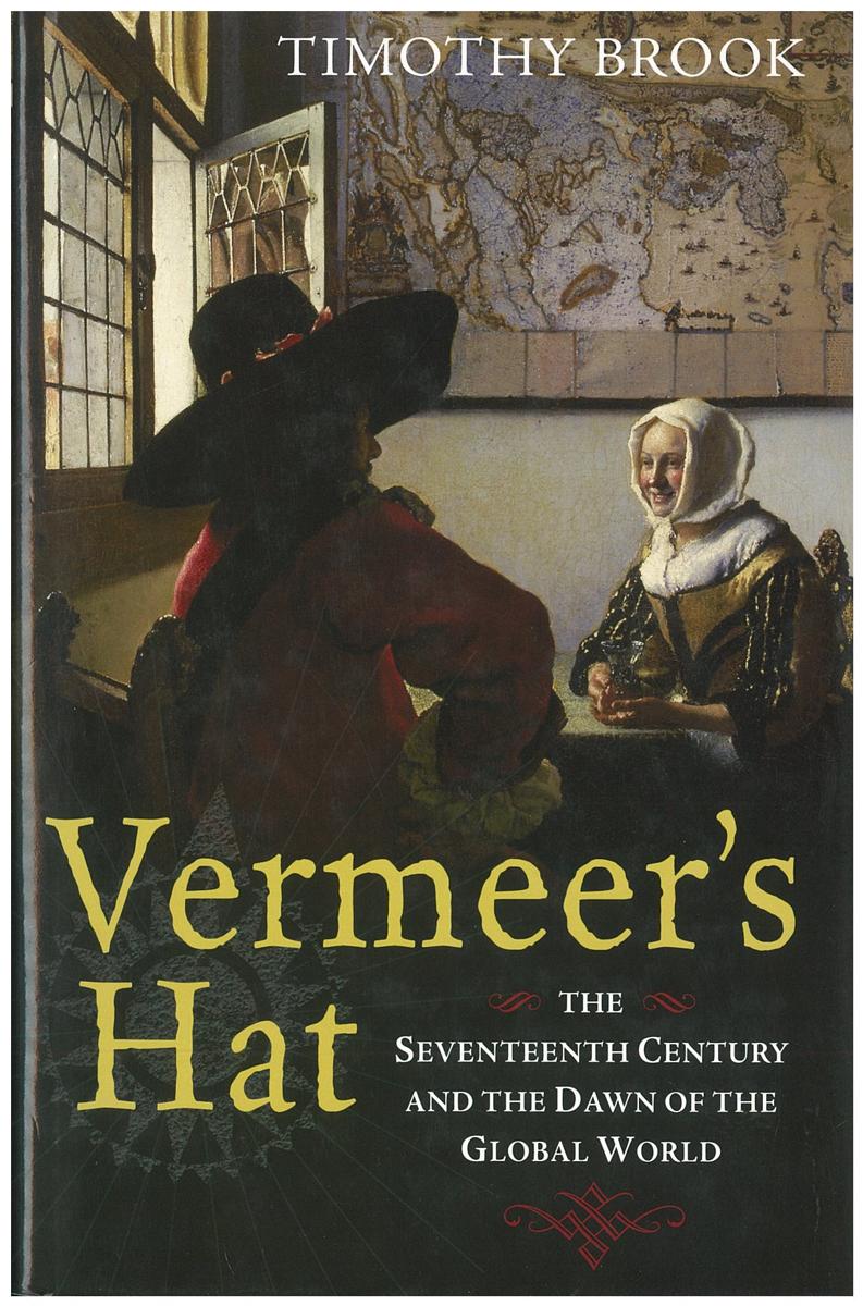 Vermeer's hat : the Seventeenth Century and the dawn of the global world / Timothy Brook cover