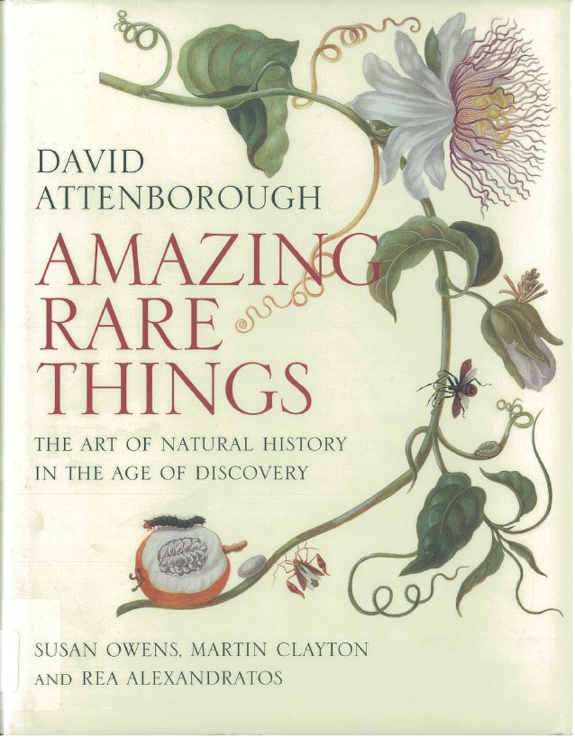 Amazing rare things : the art of natural history in the age of discovery / David Attenborough, Susan Owens, Martin Clayton and Rea Alexandratos cover