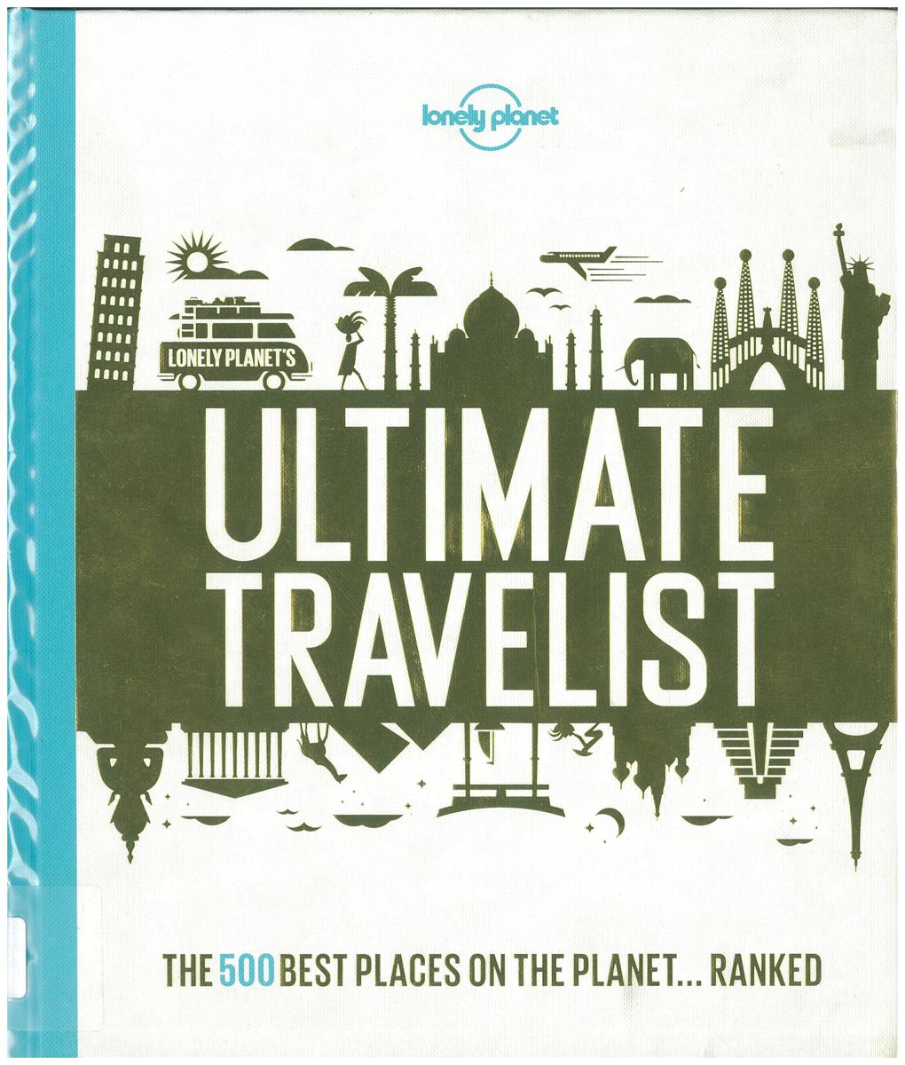 Ultimate travelist : the 500 best places on the planet … ranked / written by Andrew Bain [and 25 others] ; editors Karyn Noble, Ross Taylor, Nick Mee cover