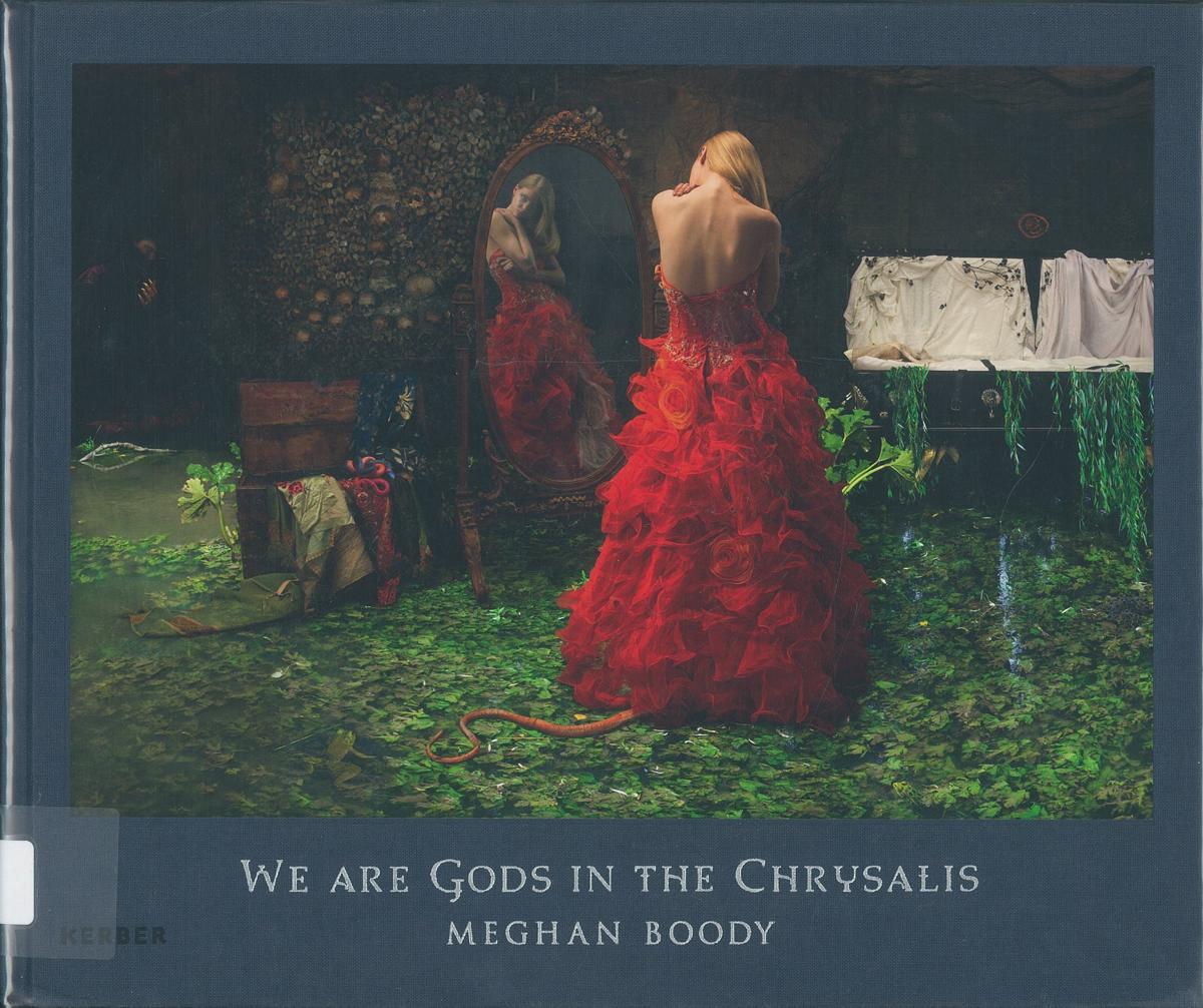 We are gods in the chrysalis / Meghan Boody ; essays by Katie Roiphe and Sue Scott cover