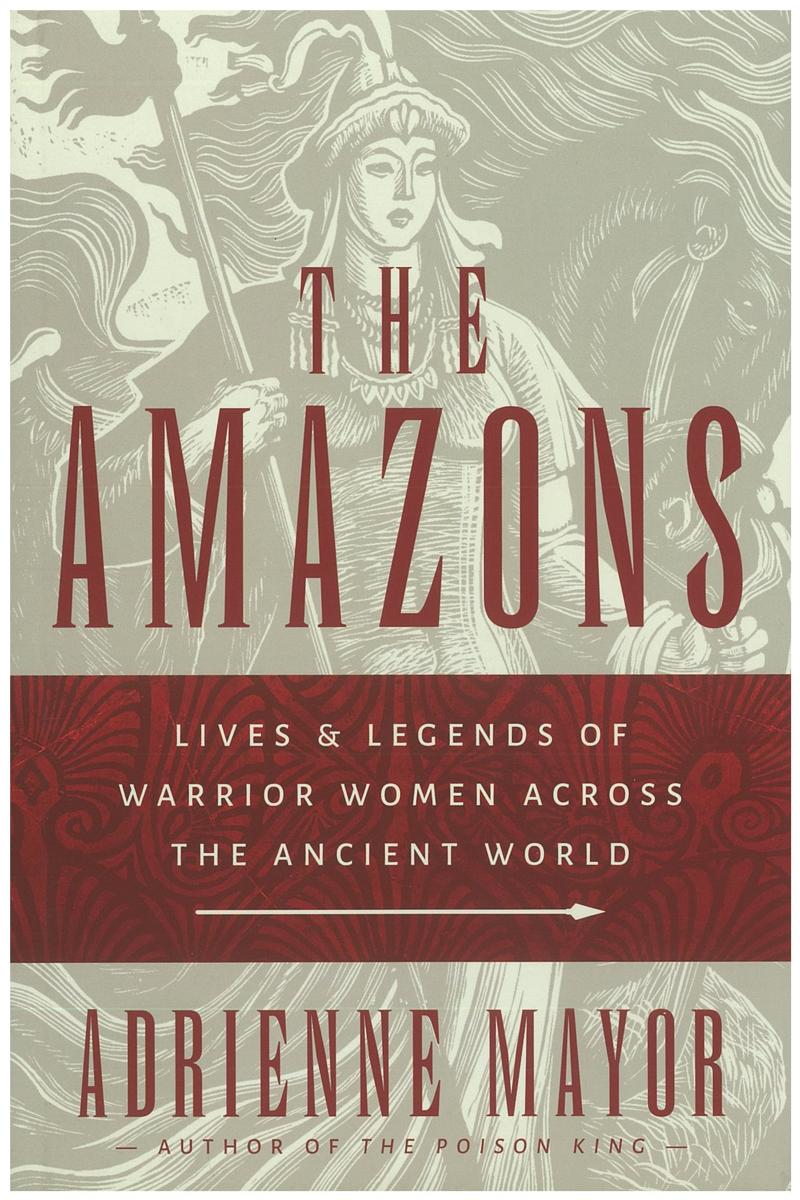 The Amazons : lives and legends of warrior women across the ancient world / Adrienne Mayor cover