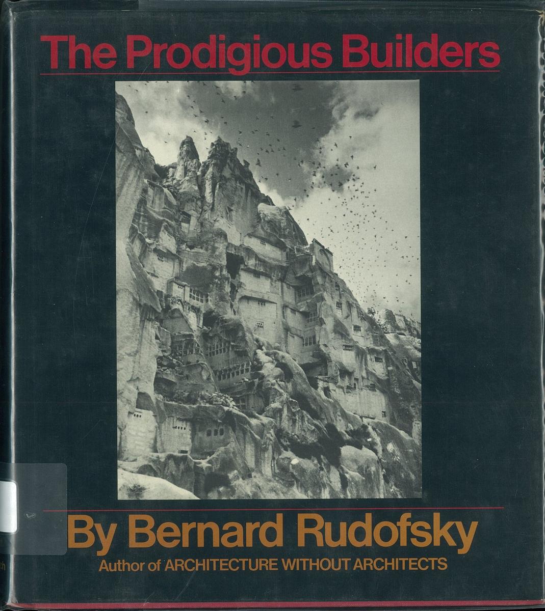 The prodigious builders : notes toward a natural history of architecture with special regard to those species that are traditionally neglected or downright ignored / Bernard Rudofsky cover