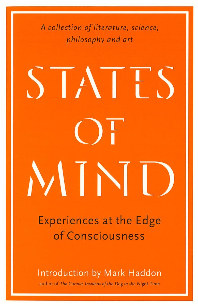 States of mind : experiences at the edge of consciousness : a collection of literature, science, philosophy and art / introduction by Mark Haddon ; edited by Anna Faherty cover