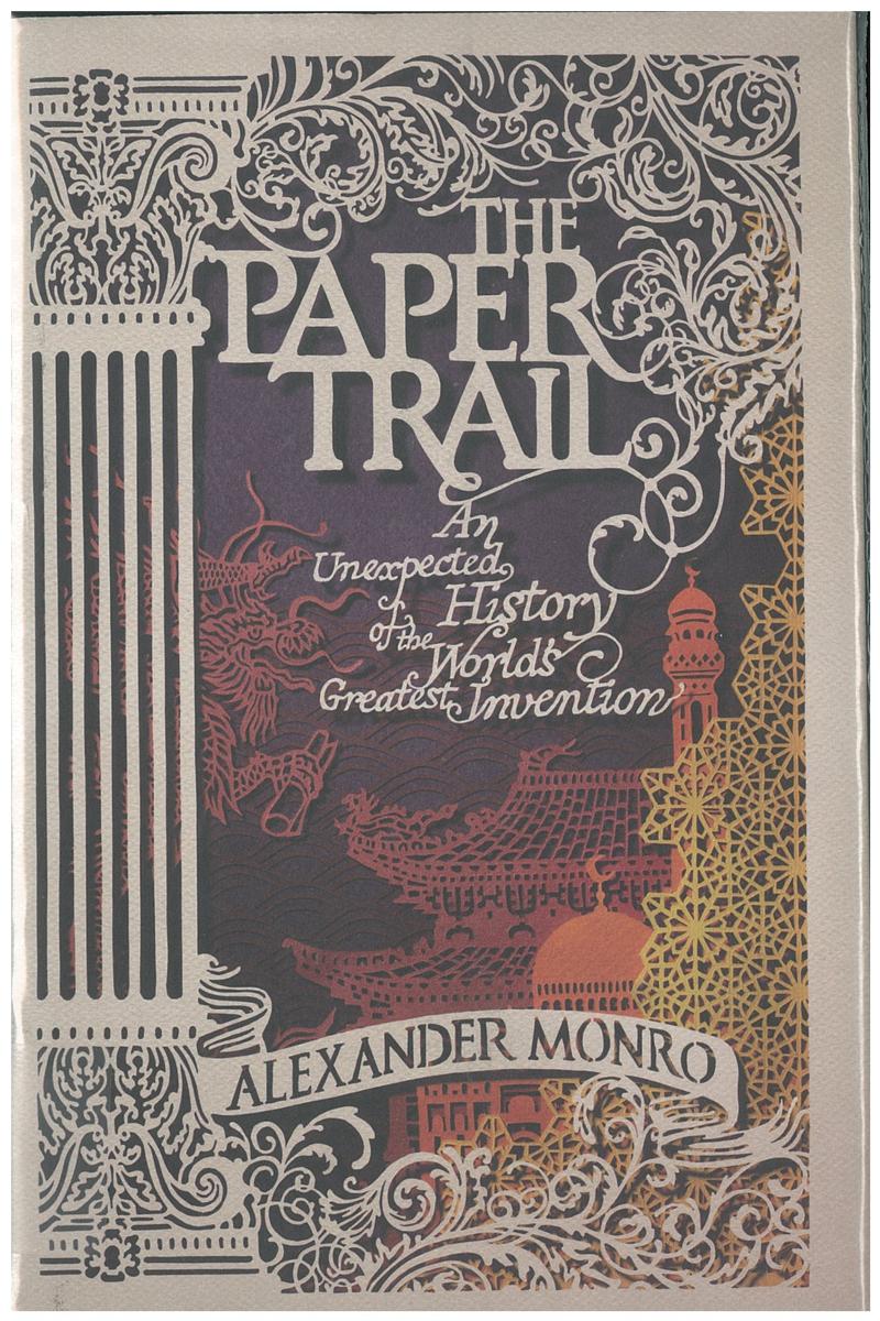 The paper trail : an unexpected history of the world's greatest invention / Alexander Monro cover
