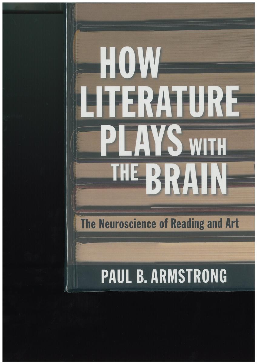 How literature plays with the brain : the neuroscience of reading and art / Paul B. Armstrong cover