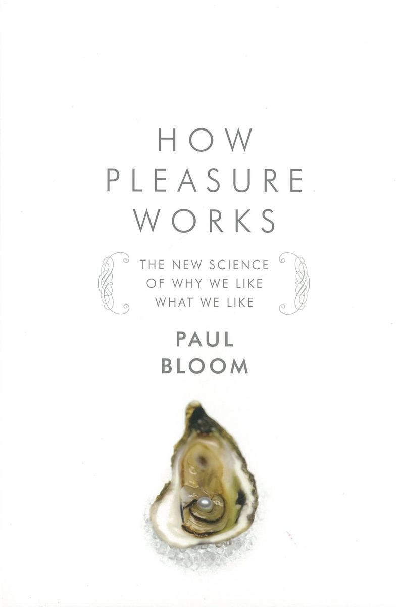 How pleasure works : the new science of why we like what we like / Paul Bloom cover