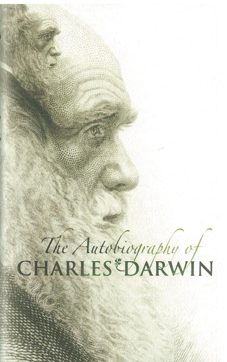 The autobiography of Charles Darwin / with two appendices, comprising a chapter of reminiscences and a statement of Charles Darwin's religious views by his son, Sir Francis Darwin cover