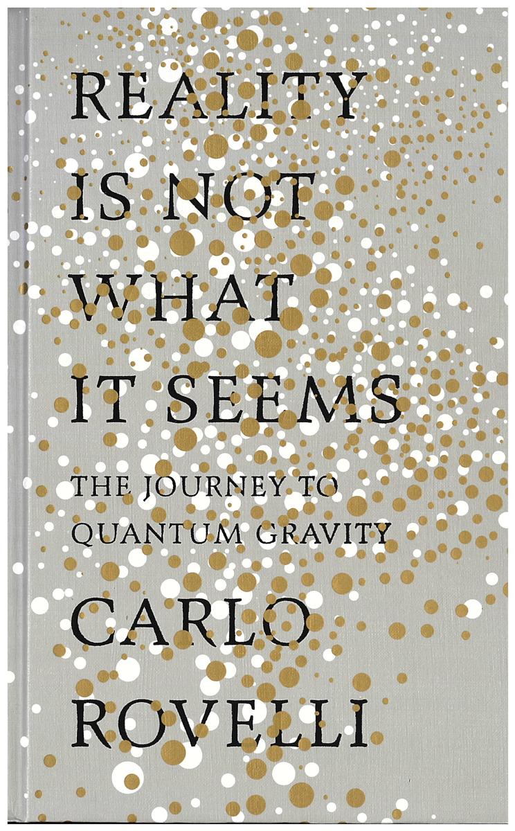 Reality is not what it seems : the journey to quantum gravity / Carlo Rovelli ; translated by Simon Carnell and Erica Segre cover