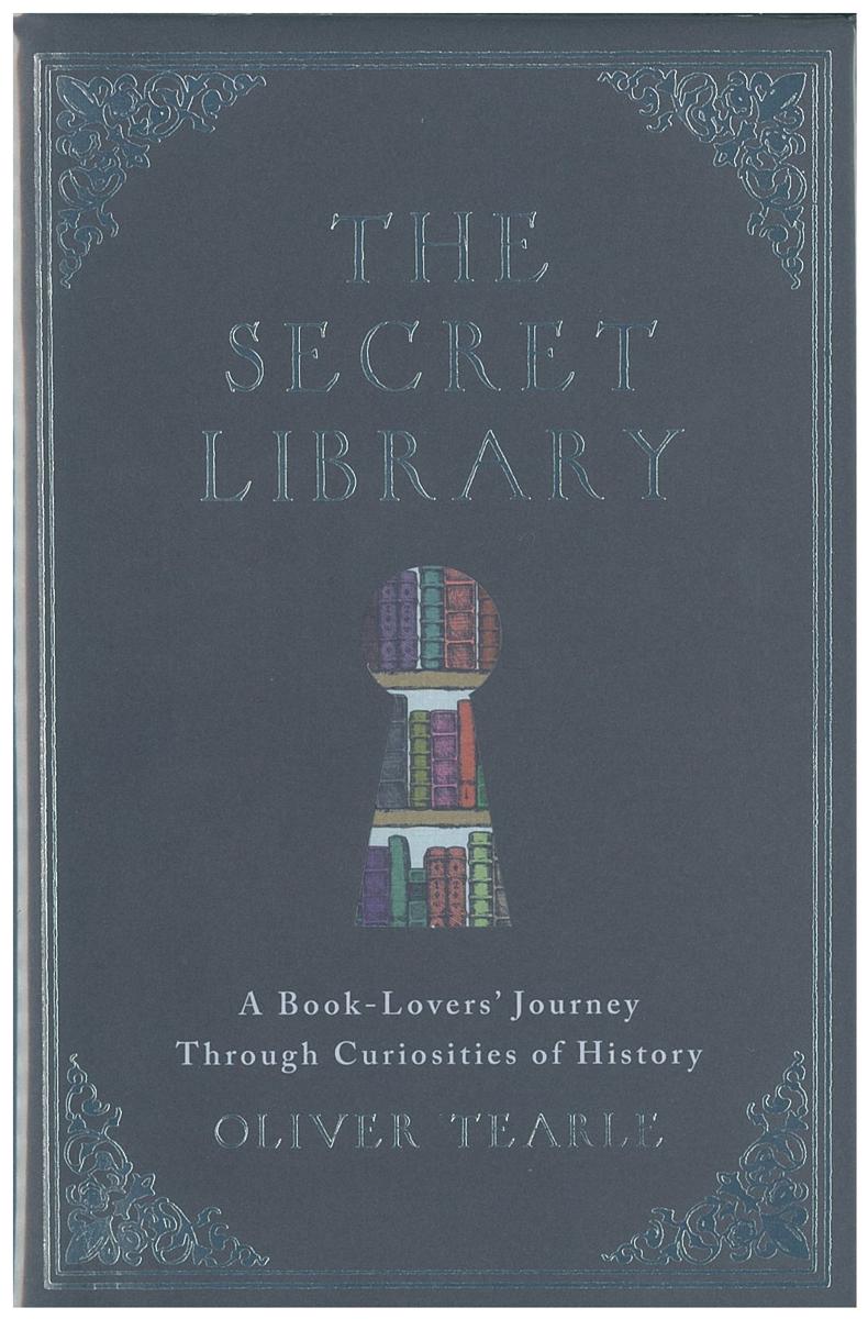 The secret library : a book-lovers' journey through curiosities of history / Oliver Tearle cover
