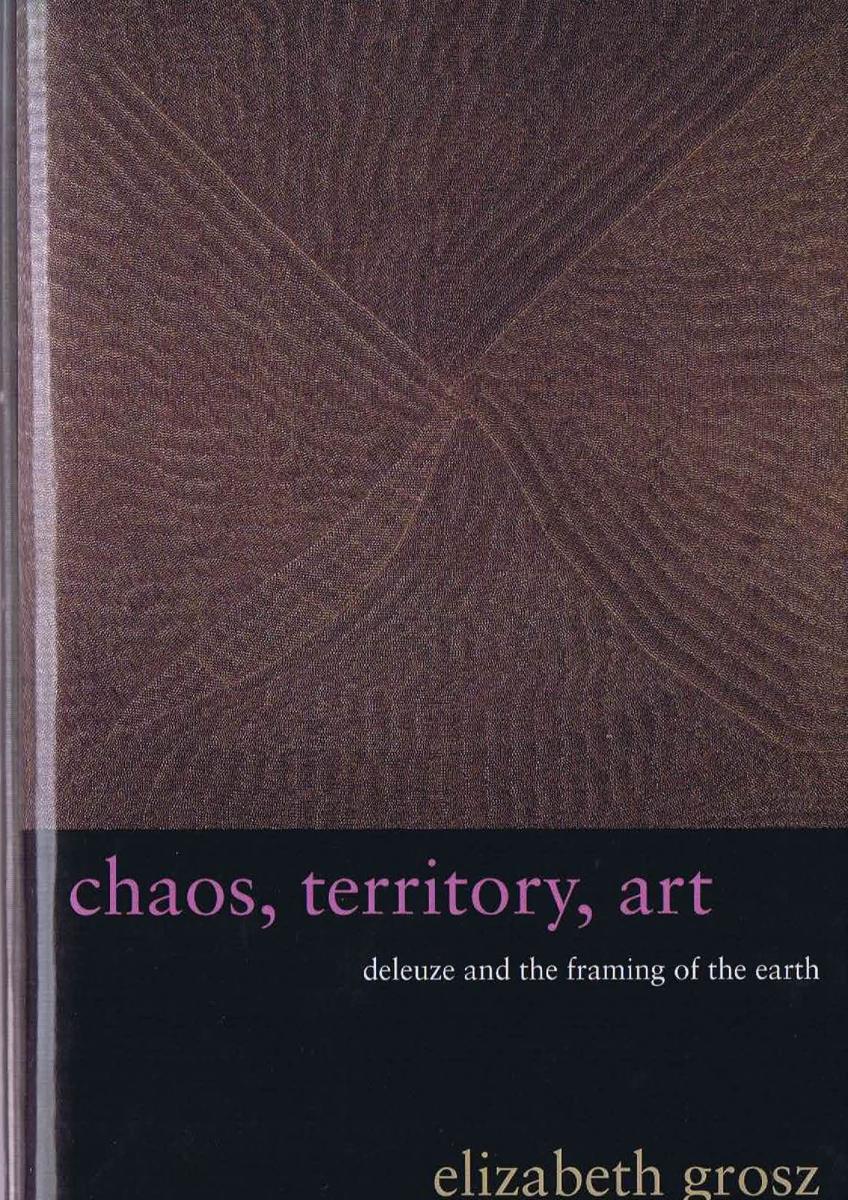 Chaos, territory, art : Deleuze and the framing of the Earth / Elizabeth Grosz cover