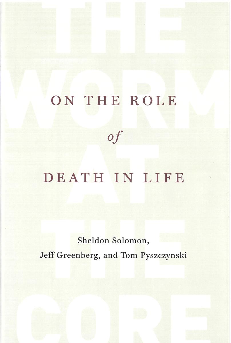 The worm at the core : on the role of death in life / Sheldon Solomon, Jeff Greenberg, and Tom Pyszczynski cover