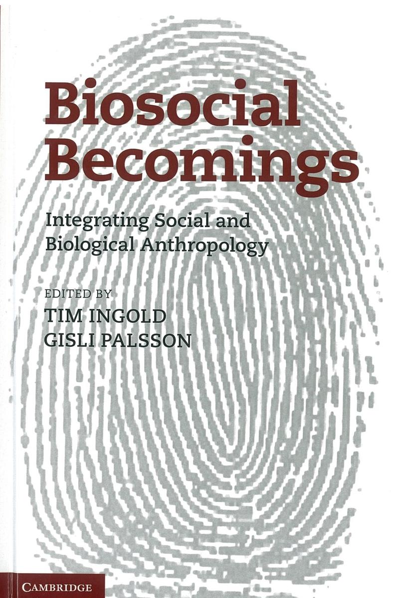 Biosocial becomings : integrating social and biological anthropology / edited by Tim Ingold and Gisli Palsson cover