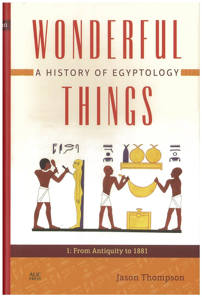 Wonderful things : a history of Egyptology. 1 : from antiquity to 1881 / Jason Thompson cover