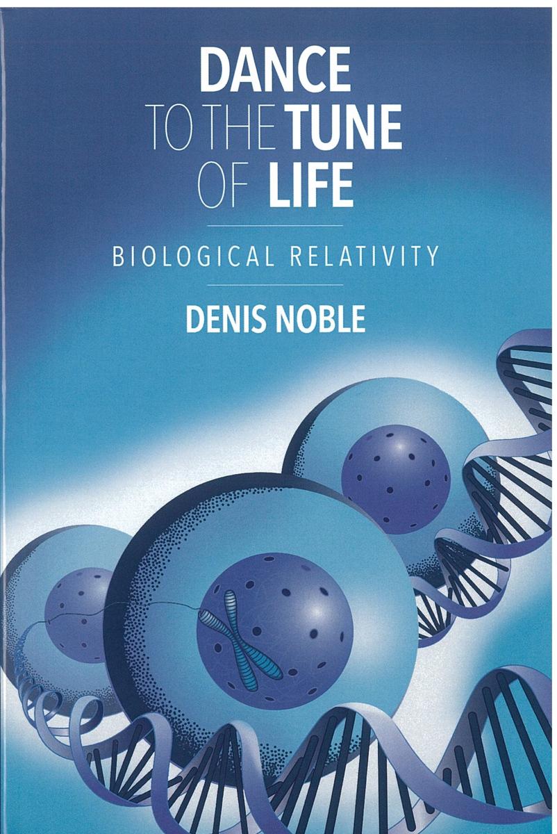 Dance to the tune of life : biological relativity / Denis Noble cover