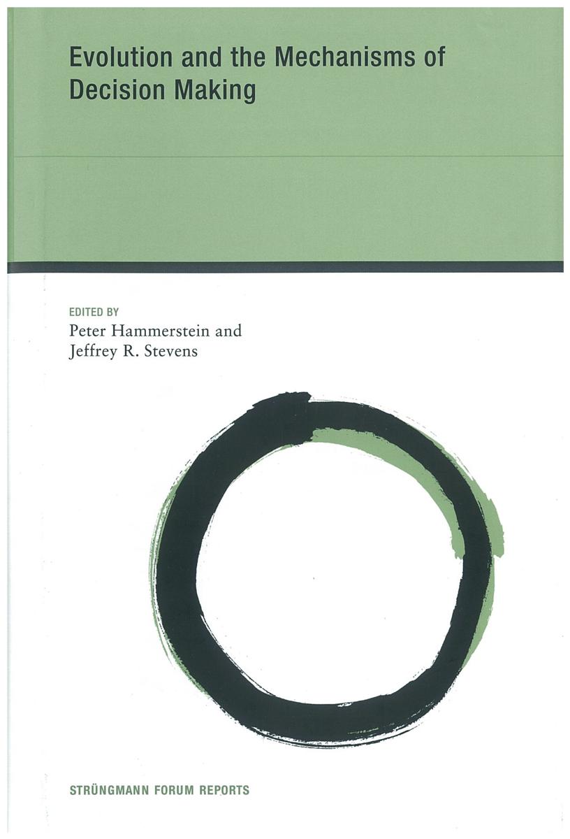 Evolution and the mechanisms of decision making / edited by Peter Hammerstein and Jeffrey R. Stevens cover