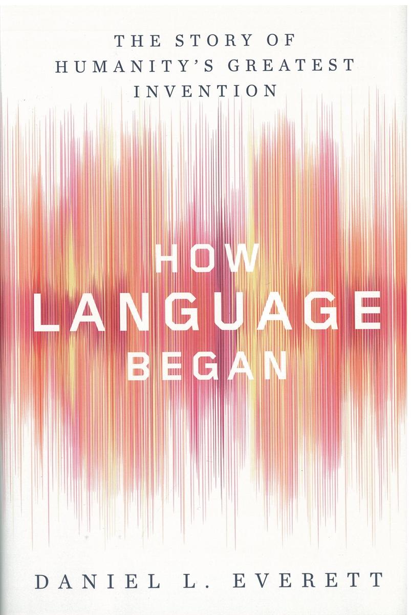 How language began : the story of humanity's greatest invention / Daniel L. Everett cover