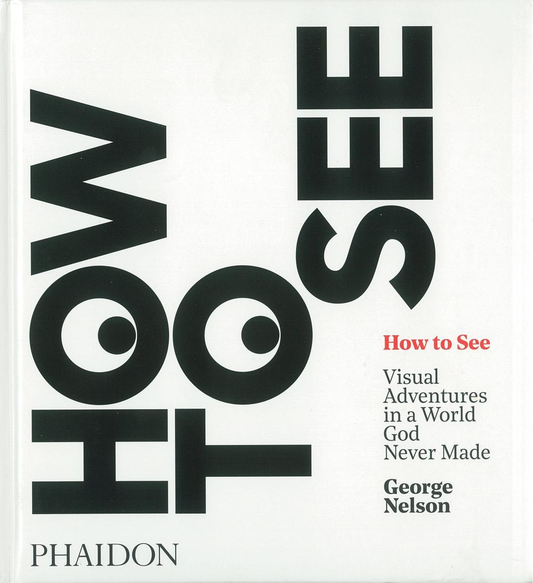 How to see : visual adventures in a world God never made /​ George Nelson cover