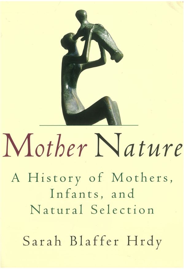 Mother nature : a history of mothers, infants, and natural selection / Sarah Blaffer Hrdy cover