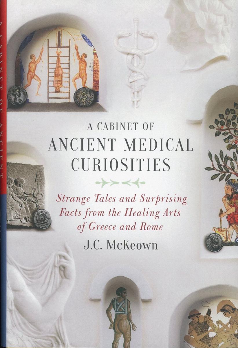 A cabinet of ancient medical curiosities : strange tales and surprising facts from the healing arts of Greece and Rome / J. C. McKeown cover