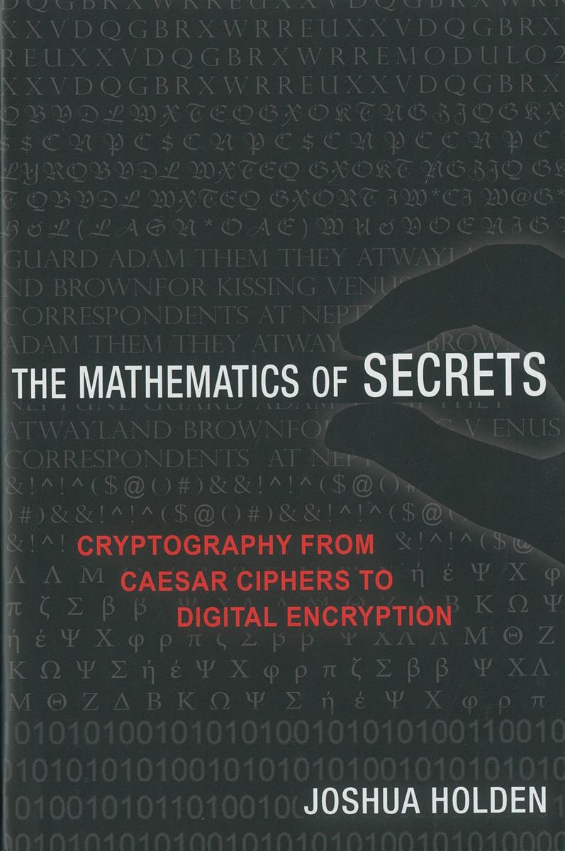 The mathematics of secrets : cryptography from Caesar ciphers to digital encryption / Joshua Holden cover