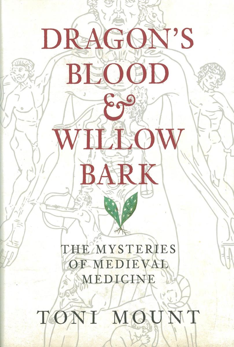 Dragon's blood & willow bark : the mysteries of Medieval medicine / Toni Mount cover