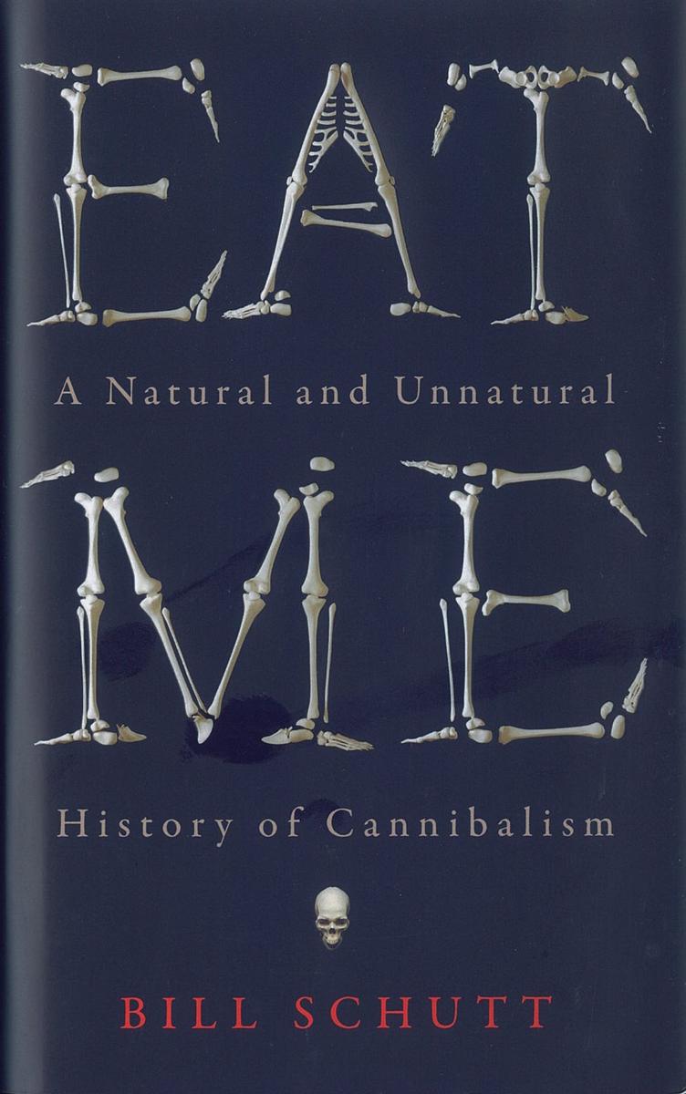 Eat me : a natural and unnatural history of cannibalism / Bill Schutt cover