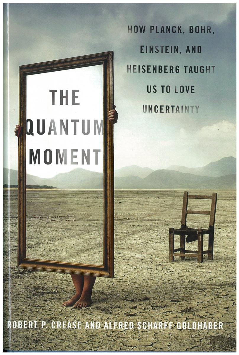 The quantum moment : how Planck, Bohr, Einstein, and Heisenberg taught us to love uncertainty  / Robert P. Crease, Alfred Scharff Goldhaber cover