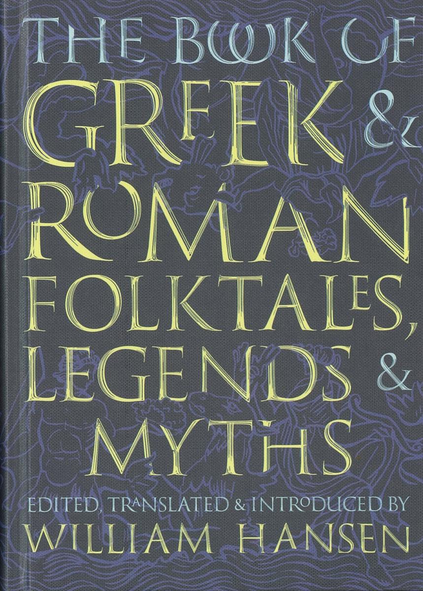 The book of Greek and Roman folktales, legends, and myths / edited, translated, and introduced by William Hansen ; with illustrations by Glynnis Fawkes cover