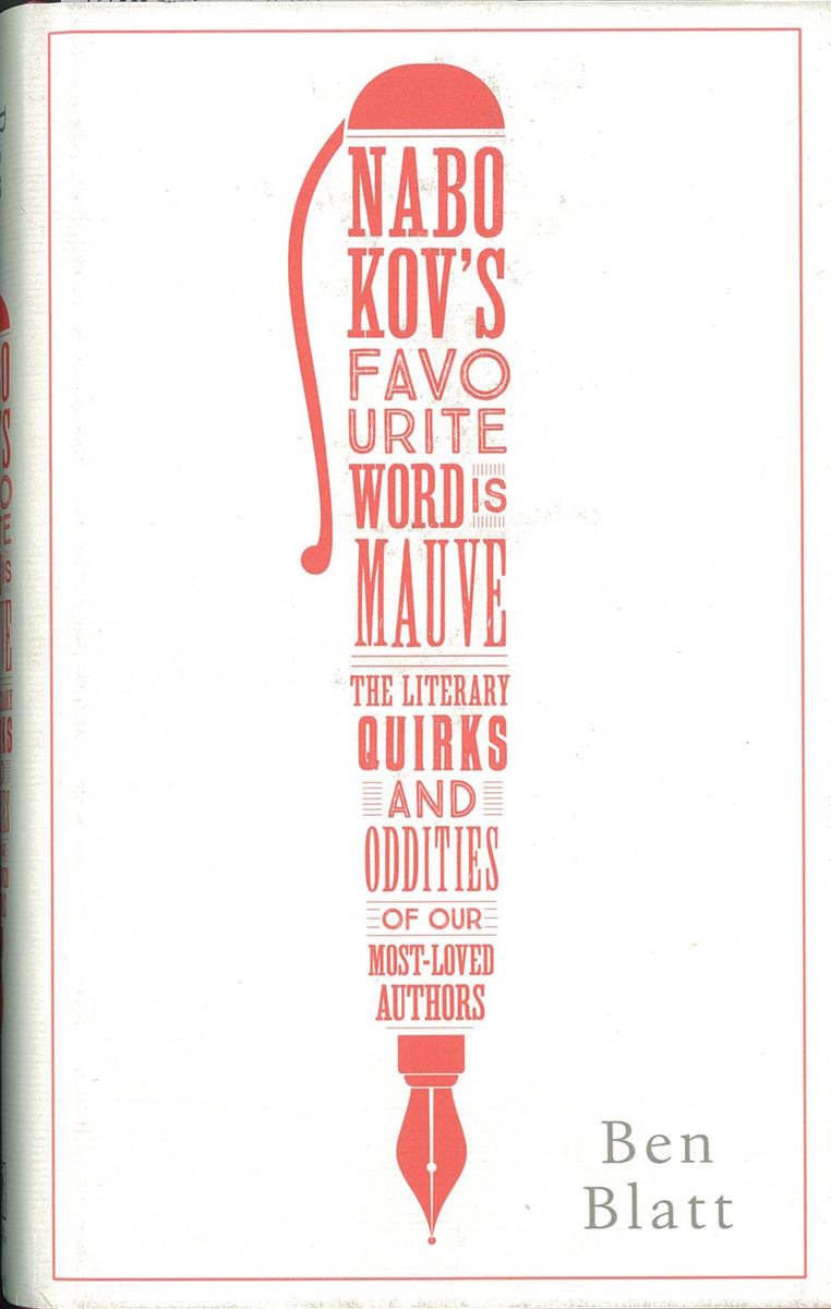 Nabokov's favourite word is mauve : the literary quirks and oddities of our most-loved authors / Ben Blatt cover