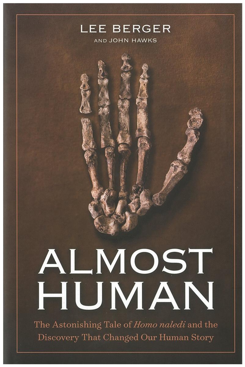 Almost human : the astonishing tale of Homo naledi and the discovery that changed our human story / Lee Berger and John Hawks cover