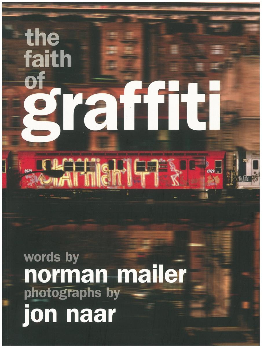 The faith of graffiti / photographs by Jon Naar ; words by Norman Mailer cover