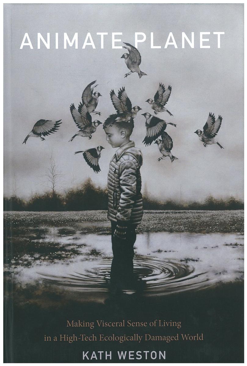 Animate planet : making visceral sense of living in a high-tech ecologically damaged world / Kath Weston cover