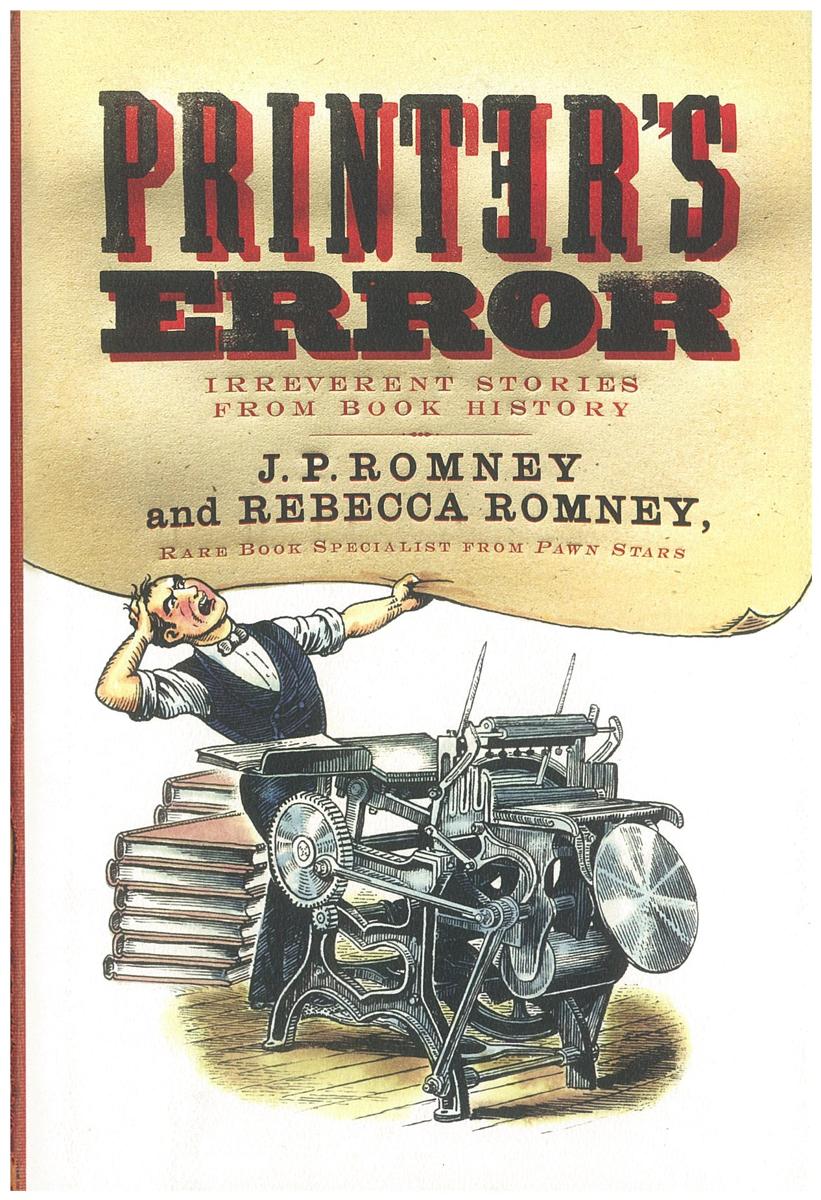 Printer's error : irreverent stories from book history / J. P. Romney and Rebecca Romney cover