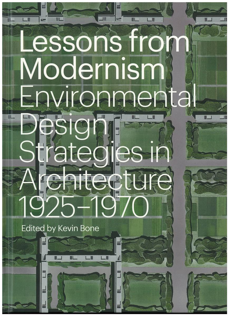 Lessons from modernism : environmental design strategies in architecture, 1925-1970 /​ Kevin Bone, editor with Steven Hillyer and Sunnie Joh ; essays by Daniel A. Barber [and 5 others] cover