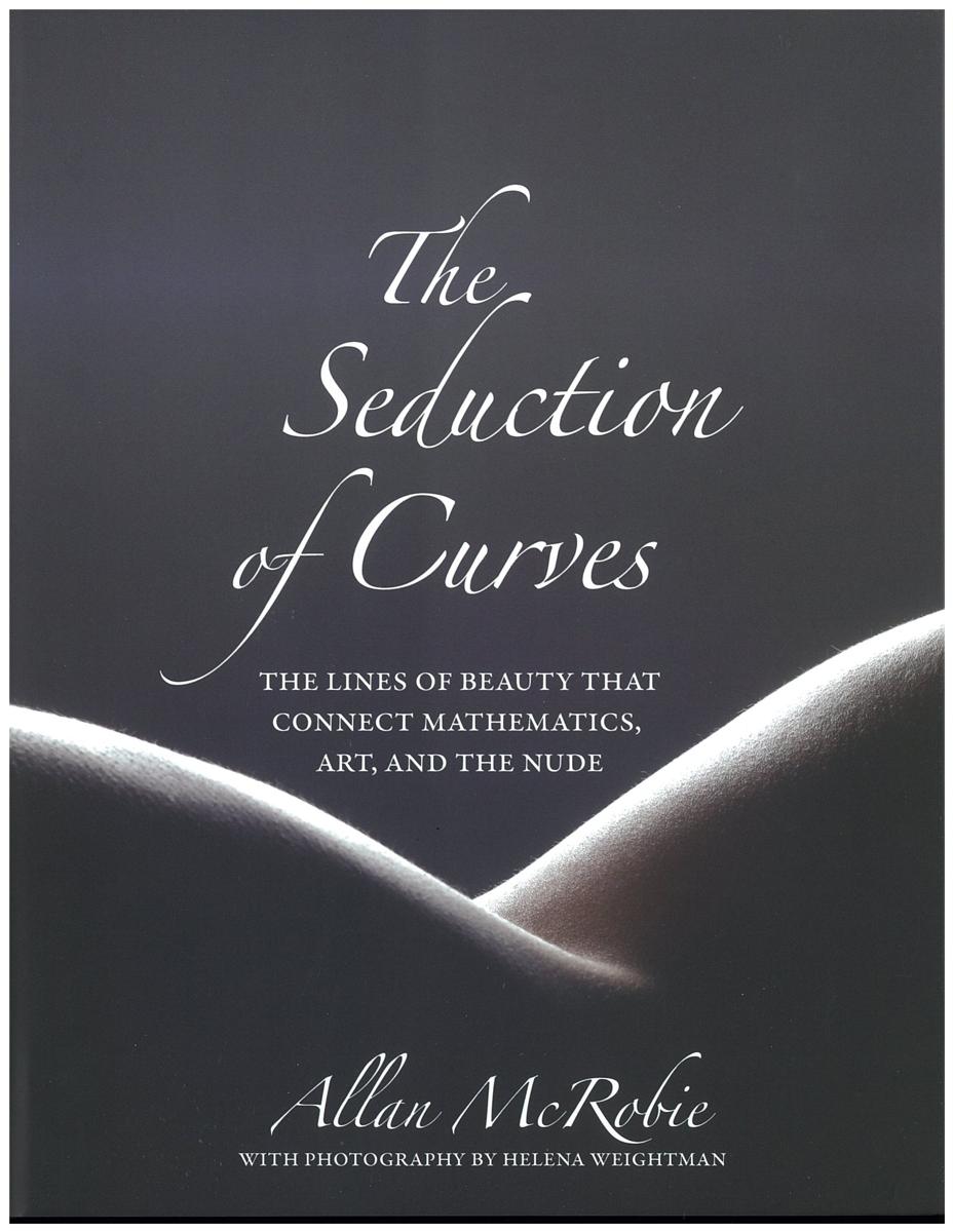 The seduction of curves : the lines of beauty that connect mathematics, art, and the nude / Allan McRobie ; photographs by Helena Weightman cover